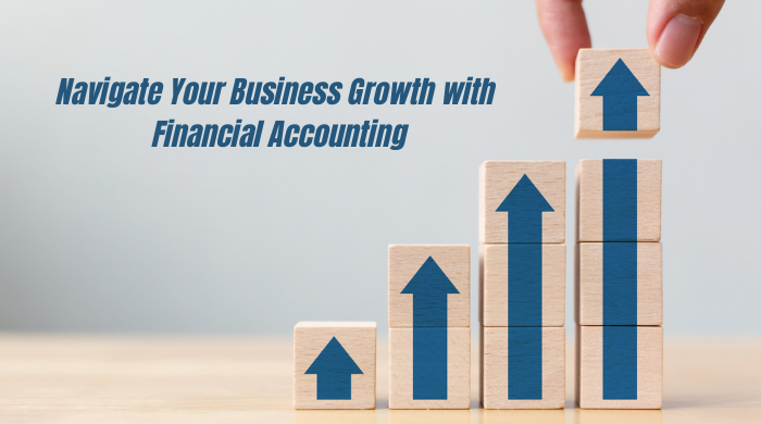 Navigate Your Business Growth with Financial Accounting