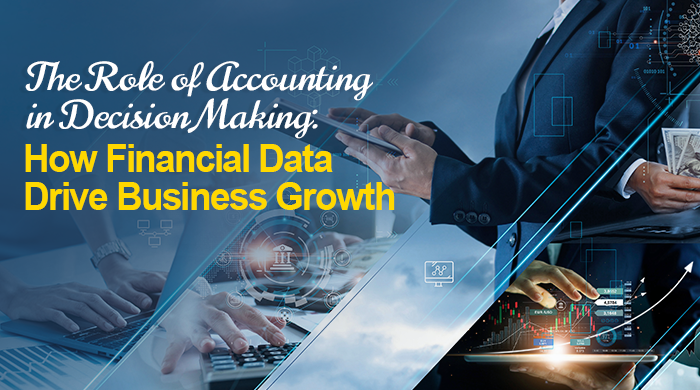 The Role of Accounting in Decision Making: How Financial Data Drive Business Growth
