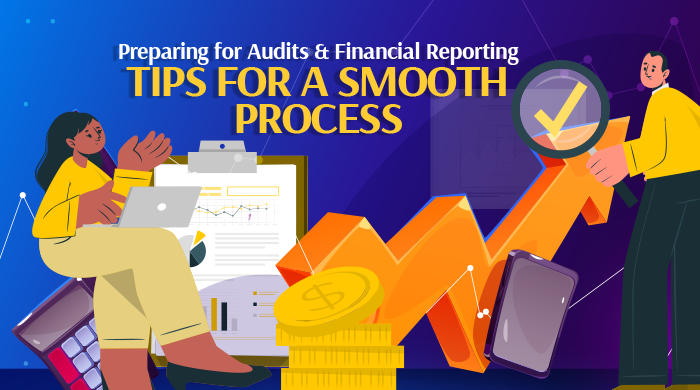 Preparing for Audits and Financial Reporting: Tips for a Smooth Process