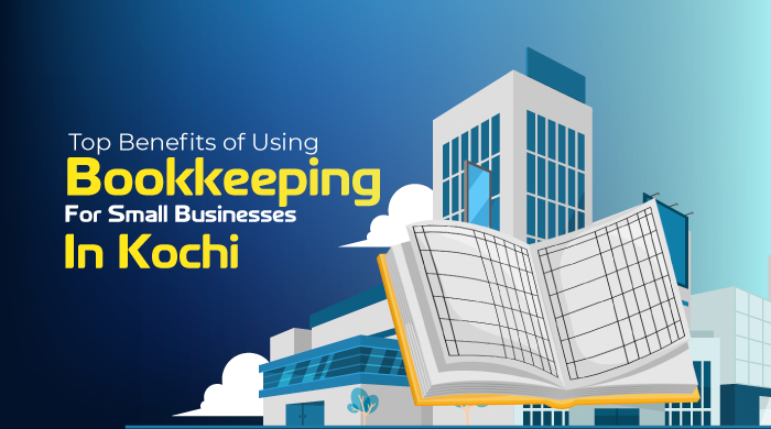 Top Benefits of Using Bookkeeping for Small Businesses in Kochi